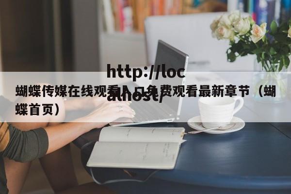 蝴蝶传媒在线观看入口免费观看最新章节（蝴蝶首页）