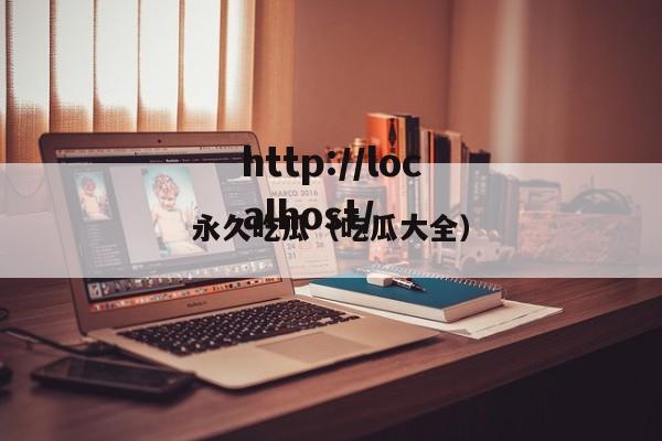 永久吃瓜（吃瓜大全）