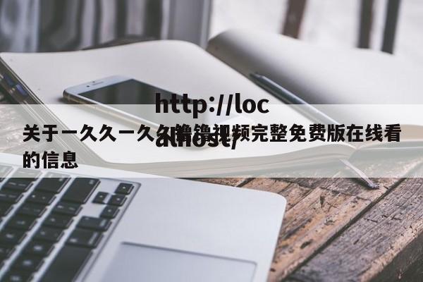 关于一久久一久久镥镥视频完整免费版在线看的信息